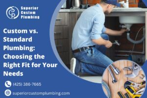 Custom vs. Standard Plumbing: Choosing the Right Fit for Your Needs