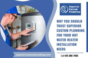 Why You Should Trust Superior Custom Plumbing for Your Hot Water Heater Installation Needs